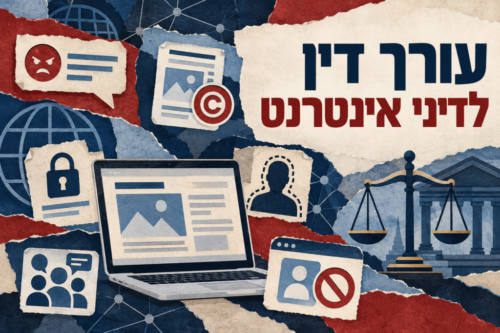 עורך דין לדיני אינטרנט – טיפול בלשון הרע, פרטיות, זכויות יוצרים וחשבונות דיגיטליים
